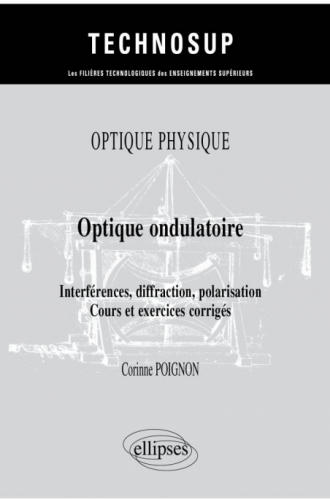 Optique physique - Optique ondulatoire - Interférences, diffraction, polarisation - Cours et exercices corrigés