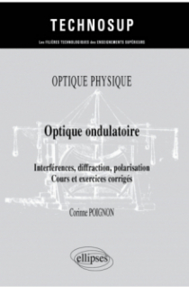 Optique physique - Optique ondulatoire - Interférences, diffraction, polarisation - Cours et exercices corrigés