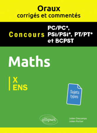 Oraux corrigés et commentés de Mathématiques PC/PC*, PSI/PSI*, PT/PT* et BCPST - Concours X et ENS