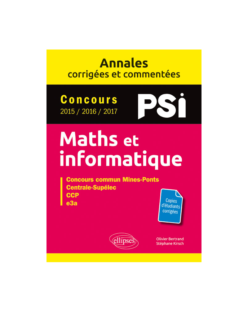 Maths et informatique. PSI. Annales corrigées et commentées. Concours 2015/2016/2017
