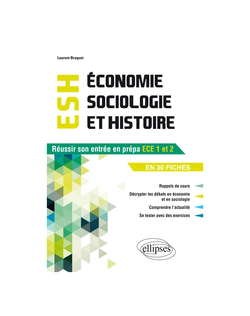 Economie, Sociologie et Histoire (ESH). Réussir son entrée en prépa ECE1-ECE2 en 30 fiches