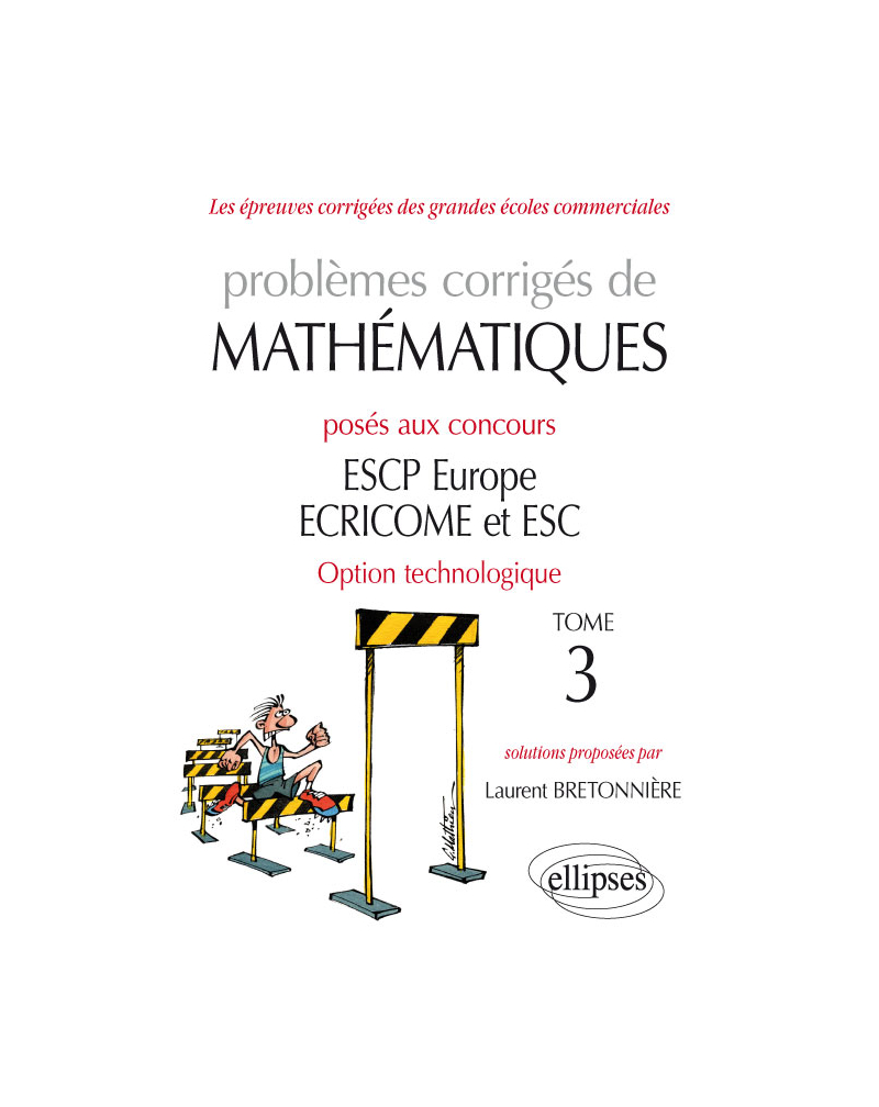 Problèmes corrigés de Mathématiques posés aux concours ESCP Europe, ECRICOME, ESC - option technologique - tome 3