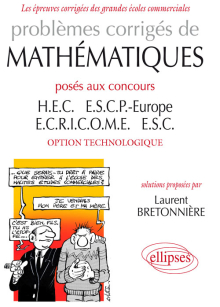 Problèmes corrigés de Mathématiques posés aux concours HEC, ESCP-Europe, ECRICOME, ESC - option technologique