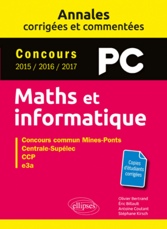 Maths et informatique. PC. Annales corrigées et commentées. Concours 2015/2016/2017