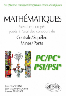 Mathématiques - Exercices corrigés posés à l’oral des concours de Centrale/Supélec et Mines/Ponts - PC/PC* et PSI/PSI*