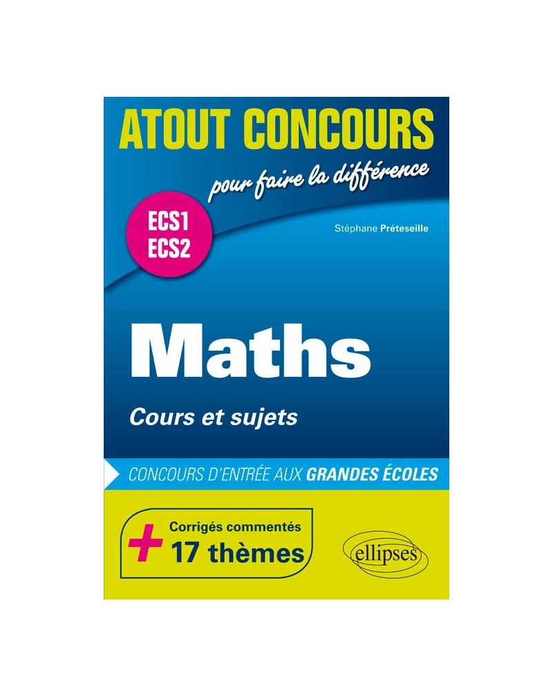 Maths  Cours et sujets  Prépas ECS.  Corrigés commentés  17 thèmes. Concours d'entrée aux Grandes Écoles