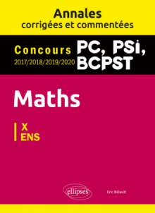Maths PC, PSI, BCPST. Annales corrigées et commentées 2017-2018-2019-2020. Concours X/ENS
