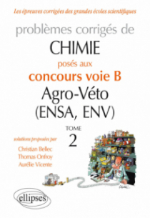 Chimie. Problèmes corrigés posés au concours voie B Agro-Véto (ENSA et ENV) de 2012-2016 - Tome 2