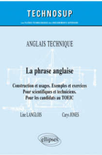 Anglais technique - La phrase anglaise - Construction et usages. Exemples et exercices - Pour scientifiques et techniciens. Pour les candidats au TOEIC