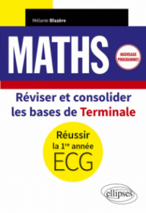 Mathématiques - Réviser et consolider les bases de Terminale pour réussir la 1re année d'ECG - Nouveaux programmes