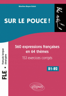 FLE (Français langue étrangère). Sur le pouce ! 560 Expressions françaises en 64 thèmes avec 153 exercices corrigés • B1-B2 (niveau 2)