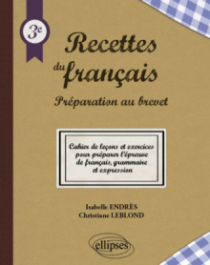Les recettes du français - Préparation au brevet - Cahier de leçons et exercices pour l'épreuve de français, grammaire et expression