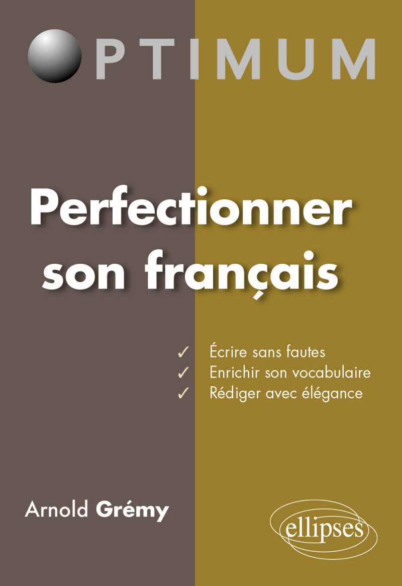 Perfectionner son français : Ecrire sans fautes – Enrichir son vocabulaire - Rédiger avec élégance