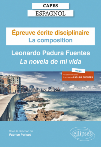 Capes Espagnol. Épreuve écrite disciplinaire. Session 2022 - La composition : Leonardo Padura Fuentes "La novela de mi vida"