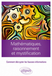 Mathématiques, raisonnement et mystification - Comment décrypter les fausses informations