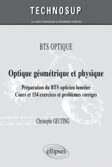 BTS OPTIQUE - Optique géométrique et physique. Préparation du BTS opticien-lunetier. Cours et 154 exercices et problèmes corrigés (Niveau A)