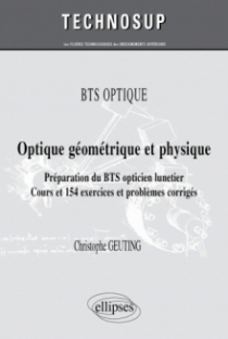 BTS OPTIQUE - Optique géométrique et physique. Préparation du BTS opticien-lunetier. Cours et 154 exercices et problèmes corrigés (Niveau A)
