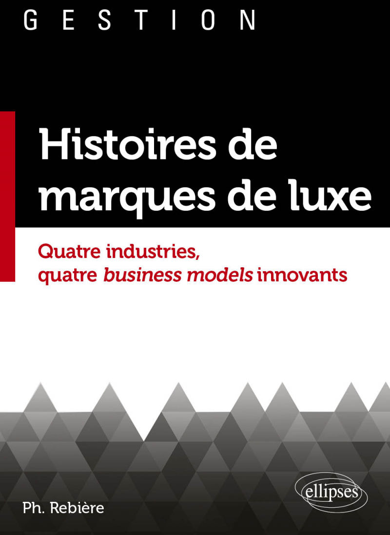 Histoires de marques de luxe - Quatre industries, quatre business models innovants
