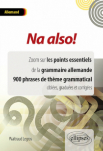 Na also! Zoom sur les points essentiels de la grammaire allemande. 900 phrases de thème grammatical ciblées, graduées et corrigées.