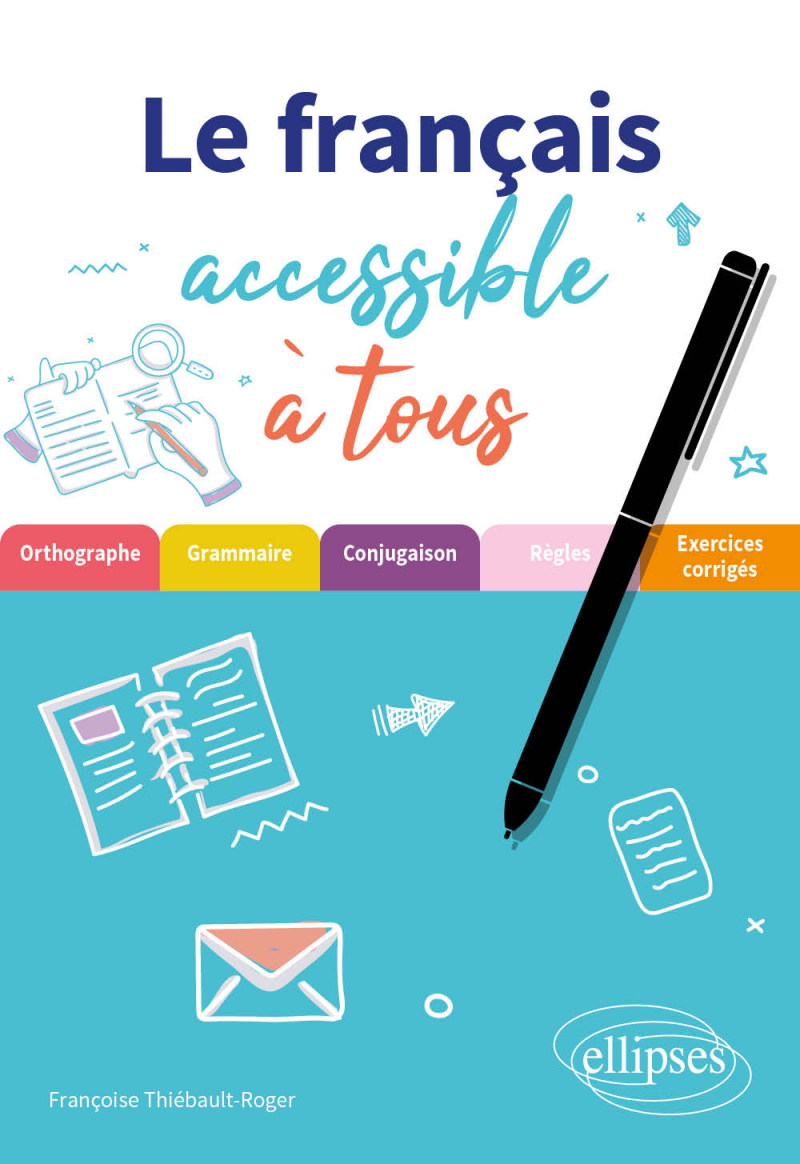Le français accessible à tous - Des exercices pour appliquer les règles essentielles (de grammaire, orthographe et conjugaison) à connaître pour écrire sans fautes.