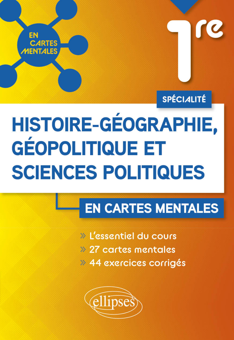Spécialité Histoire-géographie, géopolitique et sciences politiques - Première - 27 cartes mentales et 44 exercices corrigés
