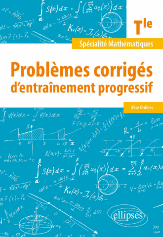 Spécialité Mathématiques - Terminale - Problèmes corrigés d'entraînement progressif