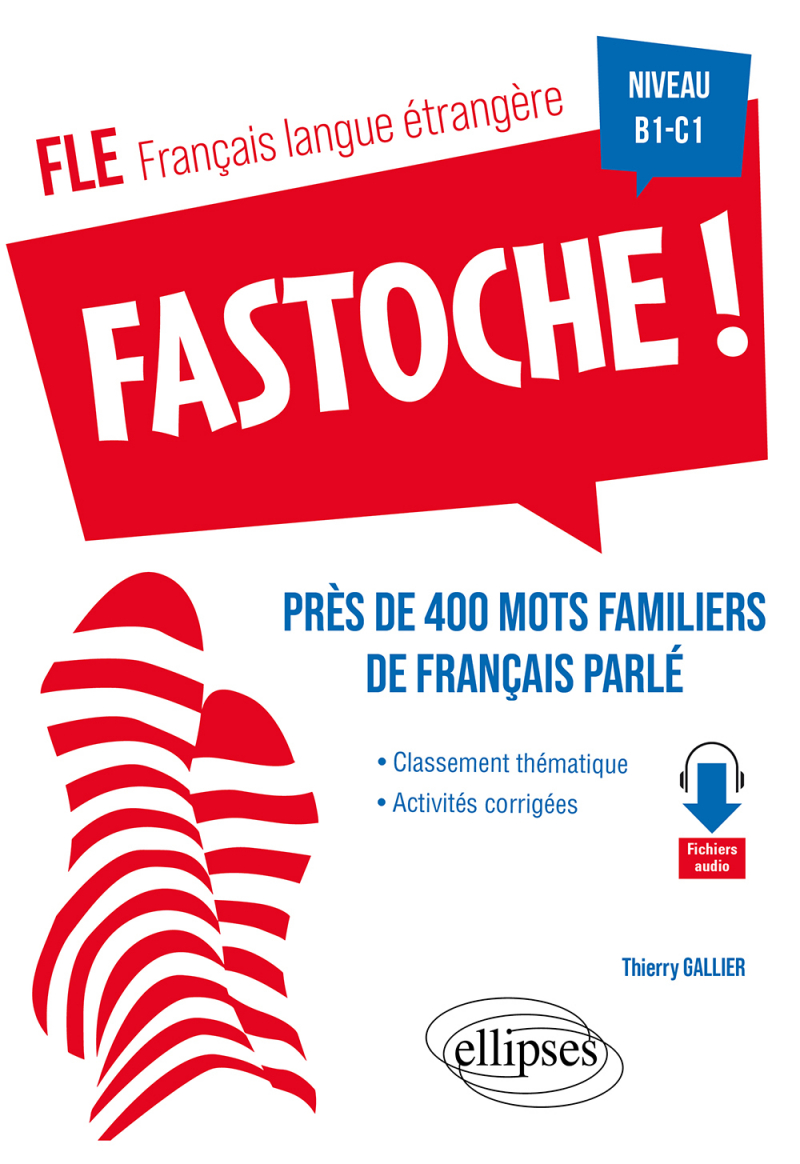 FLE (français langue étrangère). Fastoche ! près de 400 mots familiers de français parlé - avec activités corrigées et fichiers audio  B1-C1