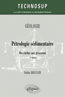 Pétrologie sédimentaire. Des roches aux processus. Géologie - 2e édition