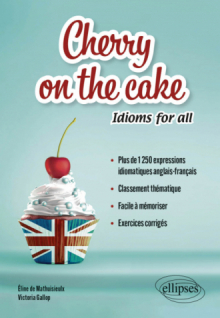 Cherry on the cake Idioms for all - Plus de 1 250 expressions idiomatiques anglais-français  classées par thèmes à mémoriser facilement  avec exercices corrigés