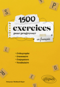 1500 exercices pour progresser en français - Orthographe, grammaire, conjugaison, vocabulaire