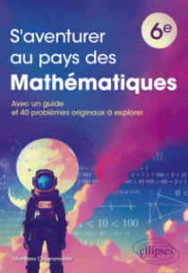 S'aventurer au pays des mathématiques - Niveau 6e - Avec un guide et 40 problèmes originaux à explorer