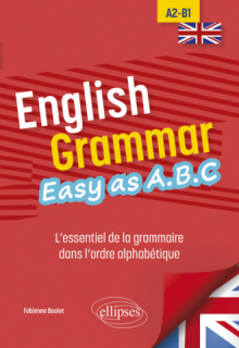 English Grammar. Easy as A.B.C - L’essentiel de la grammaire dans l’ordre alphabétique A2-B1