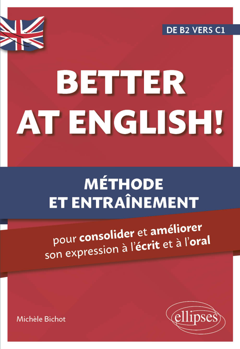 Better at English! (de B2 vers C1) - Méthode et entraînement pour consolider et améliorer son expression à l'écrit et à l'oral