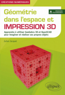 Géométrie dans l'espace et impression 3D - Apprendre à utiliser GeoGebra 3D et OpenSCAD pour imaginer et réaliser ses propres objets