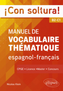 ¡Con soltura! Manuel de vocabulaire thématique espagnol-français B2-C1 - CPGE, Licence, Master, Concours