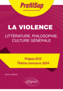 Littérature, philosophie, culture générale. Prépa ECG. Thème concours 2024. La violence - édition 2024