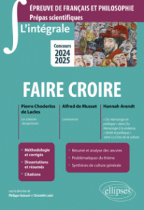 L'intégrale sur faire croire. Pierre Choderlos de Laclos, Les Liaisons dangereuses ; Alfred de Musset, Lorenzaccio ; Hannah Arendt, "Du mensonge en politique" dans Du Mensonge à la violence, "Vérité et politique" dans La Crise de la culture - Epreuve de français et philosophie. Prépas scientifiques. Concours 2024-2025 - édition 2024-2025