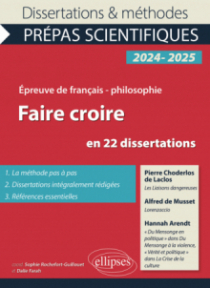 Faire croire en 22 dissertations - Epreuve de français-philosophie. Concours 2024-2025. Pierre Choderlos de Laclos, Les Liaisons dangereuses ; Alfred de Musset, Lorenzaccio ; Hannah Arendt, "Du mensonge en politique" dans Du Mensonge à la violence, "Vérité et politique" dans La Crise de la - édition 2024-2025