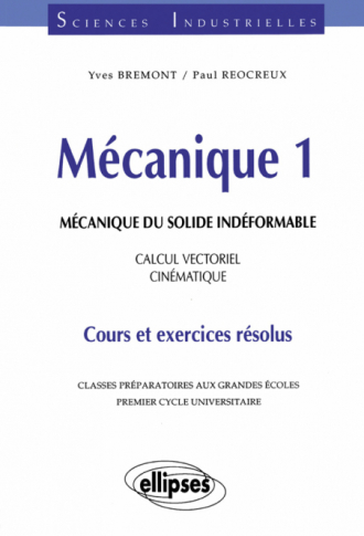 Mécanique 1 - Mécanique du solide indéformable - Calcul vectoriel - Cinématique - Cours et exercices résolus