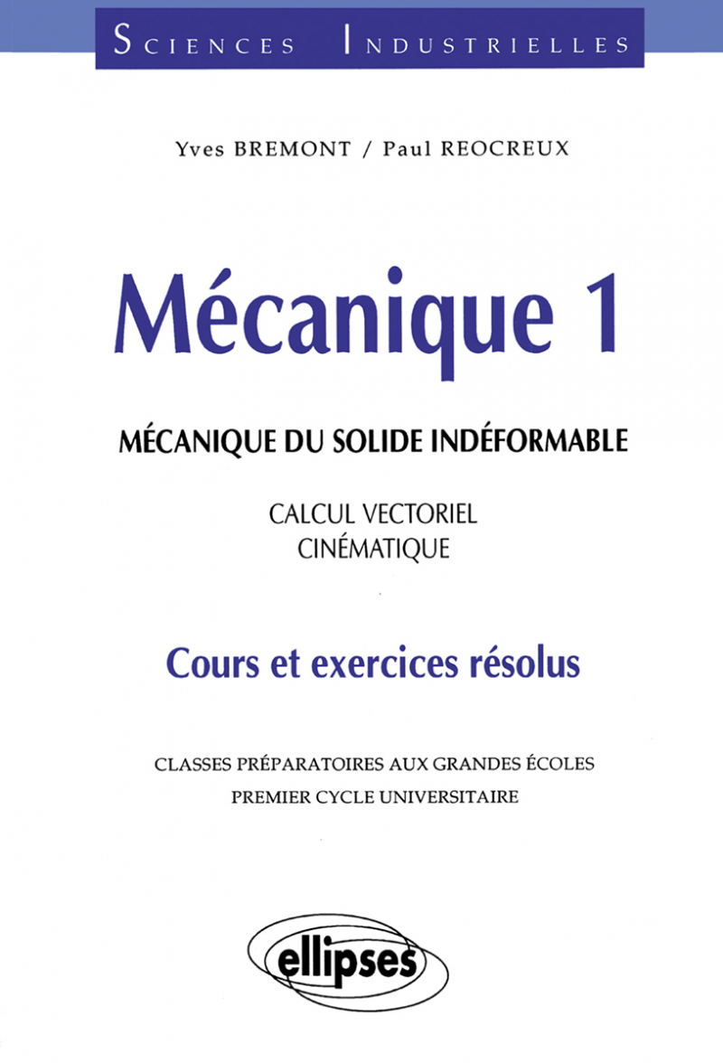 Mécanique 1 - Mécanique du solide indéformable - Calcul vectoriel - Cinématique - Cours et exercices résolus