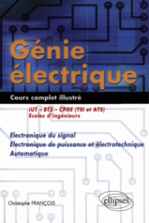 Génie électrique - Cours complet illustré - Electronique du signal, électronique de puissance et électrotechnique, automatique