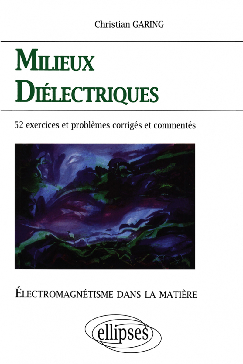 Électromagnétisme dans la matière - Milieux diélectriques - 52 exercices et problèmes corrigés et commentés