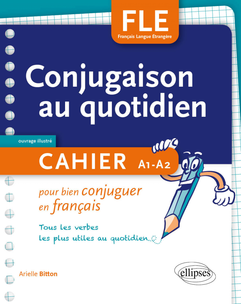 FLE. La conjugaison au quotidien. Cahier pour bien conjuguer en français. A1-A2