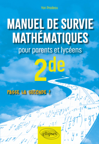 Manuel de survie mathématiques pour parents et lycéens - Seconde - Passe la seconde !