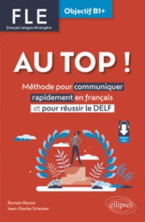 FLE. Français langue étrangère. AU TOP ! Objectif B1+ - Méthode pour communiquer rapidement en français et pour réussir le DELF