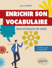 Enrichir son vocabulaire - Jeux et leçons de style. 3e édition revue et augmentée - 3e édition