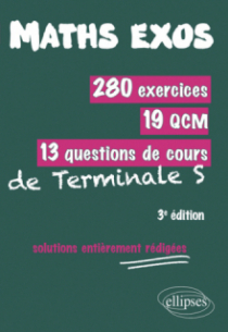 Mathématiques-Exos : 280 exercices, 19 QCM, 13 questions de cours de Terminale S solutions entièrement rédigées - 3e édition