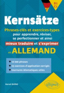 Allemand. Kernsätze. B1-C1. Phrases-clés et exercices-types - pour apprendre, réviser, se perfectionner et ainsi mieux traduire et s'exprimer en allemand