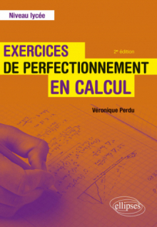 Exercices de perfectionnement en calcul - Niveau lycée - 2e édition