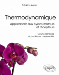 Thermodynamique - Applications aux cycles moteurs et récepteurs - Cours, exercices et problèmes commentés